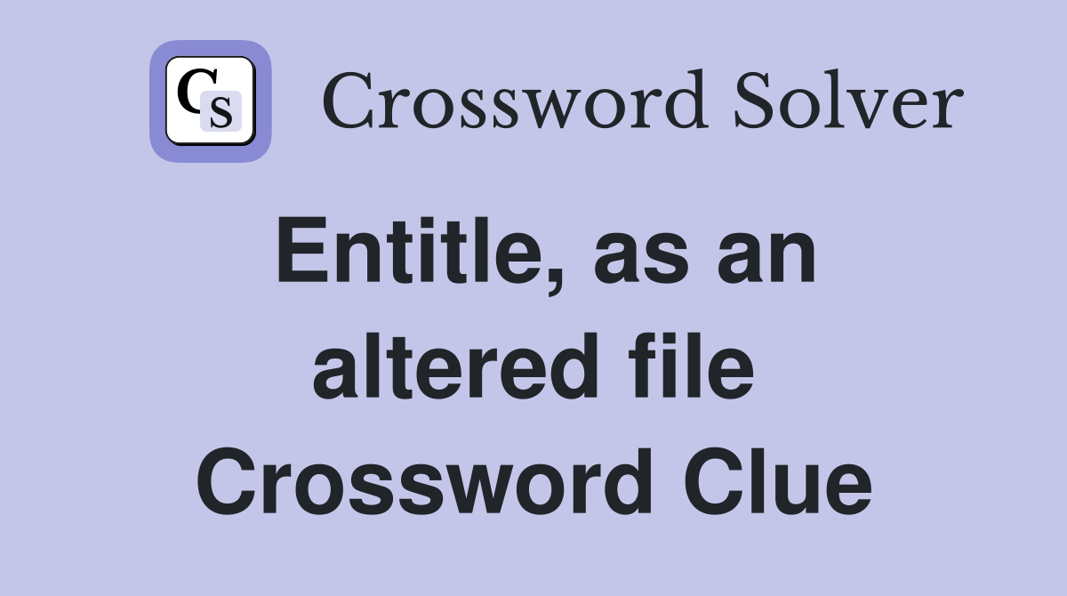 Entitle, as an altered file Crossword Clue Answers Crossword Solver